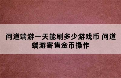 问道端游一天能刷多少游戏币 问道端游寄售金币操作